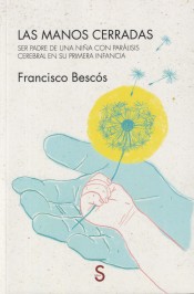 Las manos cerradas: Ser padre de una niña con parálisis cerebral en su primera infancia de Sílex ediciones S.L.