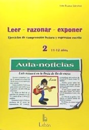 Leer, razonar, exponer 2 : ejercicios de comprensión lectora y expresión escrita, 11-12 años de Lebón