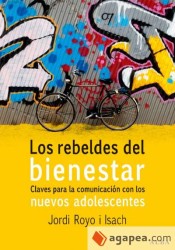 Los rebeldes del bienestar Claves para la comunicación con los nuevos adolescentes de Alba