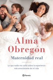 Maternidad real: Lo que nadie me contó sobre la experiencia más emocionante de mi vida de Editorial Planeta, S.A.