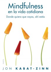 Mindfulness en la vida cotidiana: Donde quiera que vayas, ahí estás