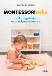 Montessorízate: Criar siguiendo los principios Montessori de Grijalbo Ilustrados