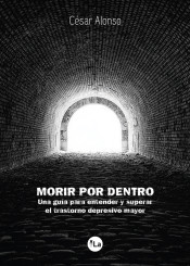 Morir por dentro: una guía para entender y superar el trastorno depresivo mayor