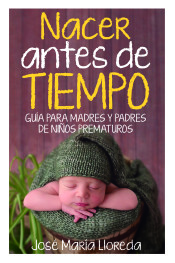 NACER ANTES DE TIEMPO . GUÍA PARA MADRES Y PADRES DE NIÑOS PREMATUROS