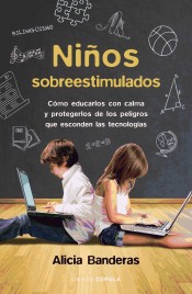 Niños sobreestimulados : cómo educarles sin dañarles y protegerles de los peligros que esconden las nuevas tecnologías de Libros Cúpula