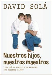 Nuestros hijos, nuestros maestros: ¿Por qué se complica la relación con nuestros hijos?