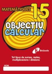 Objectiu calcular 15 Tot tipus de sumes, restes, multiplicacions i divisions