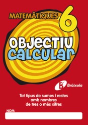 Objectiu calcular 6 Tot tipus de sumes i restes amb nombres de tres o més xifres