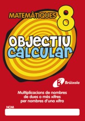Objectiu calcular 8 Multiplicacions de nombres de dues o més xifres per nombres d ' una xifra de Editorial Brúixola