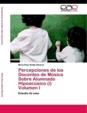 Percepciones de los Docentes de Música Sobre Alumnado Hipoacúsico (i) Volumen I de LAP Lambert Acad. Publ.