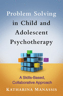 Problem Solving in Child and Adolescent Psychotherapy: A Skills-Based, Collaborative Approach de GUILFORD PUBN