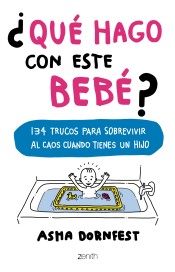 ¿Qué hago con este bebé?: 134 trucos para sobrevivir al caos cuando tienes un hijo de Zenith