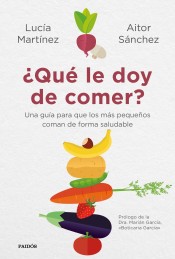 ¿Qué le doy de comer?: Una guía para que los más pequeños coman de forman saludable de Ediciones Paidós