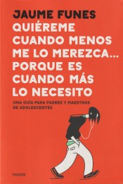 Quiéreme cuando menos lo merezca... porque es cuando más lo necesito: Una guía para padres y maestros de adolescentes de Ediciones Paidós Ibérica