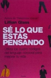 SÉ LO QUE ESTÁS PENSANDO. Utiliza los cuatro códigos del lenguaje corporal para mejorar tu vida