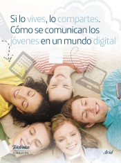 Si lo vives, lo compartes : cómo se comunican los jóvenes en un mundo digital