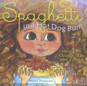 Spaghetti in a Hot Dog Bun: Having the Courage to Be Who You Are