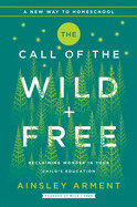 The Call of the Wild and Free: Reclaiming Wonder in Your Child's Education de HARPER COLLINS