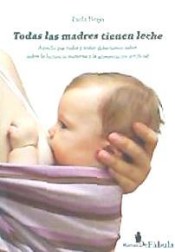 Todas las madres tienen leche: Aquello que todos y todas deberíamos saber sobre la lactancia materna y la alimentación infantil de DeFabula S.C.P.