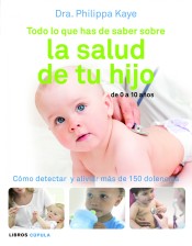 Todo lo que has de saber sobre la salud de tu hijo : cómo detectar y aliviar más de 150 dolencias de Editorial Timun Mas, S.A.