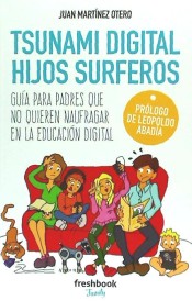 TSUNAMI DIGITAL. HIJOS SURFEROS: Guía para padres que no quieren naufragar en la educación digital de Editorial Freshbook