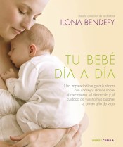 Tu bebé día a día: Una imprescindible guía ilustrada que te ofrece consejos diarios sobre el crecimiento, el desarrollo y el cuidado de tu hijo durante su primer año de vida