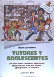 Tutores y adolescentes: qué hacer en una tutoría con adolescentes, cómo ayudarles a ser ellos mismos, cómo prevenir las adicciones de Editorial CCS