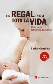Un regal per a tota la vida: Guia de la lactància materna de Angle Editorial, S.L.