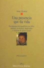 Una presencia que da vida: psicoterapia psicoanalítica con niños autistas, borderline, deprivados y víctimas de abuso sexual