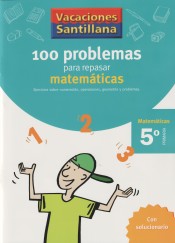 VACACIONES SANTILLANA 5 PRIMARIA. 100 PROBLEMAS PARA REPASAR MATEMATICAS